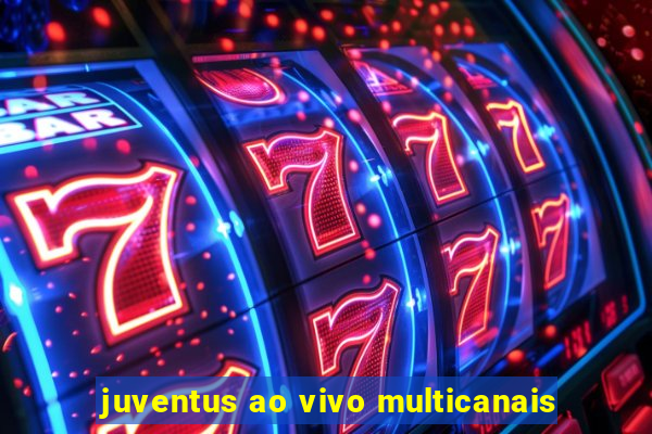 juventus ao vivo multicanais